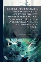 Essais De Diphtérographie Musicale Ou Notices, Descriptions, Analyses, Extraits Et Reproductions De Manuscrits Relatifs À La Pratique, À La Théorie Et À L'histoire De La Musique... 127452699X Book Cover