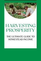 Harvesting Prosperity: The Ultimate Guide to Homestead Income B0C52DR6CY Book Cover