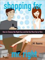 Shopping for Mr. Right: How to Choose the Right Guy and Get the Most Out of Him 0470964146 Book Cover