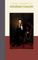A Short Biography of Abraham Lincoln 1944038256 Book Cover