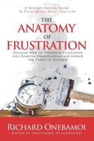 The Anatomy Of Frustration: Discover How to Transform Frustration into Creative Opportunities & Unlock the Power to Succeed 9081263609 Book Cover