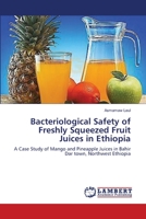 Bacteriological Safety of Freshly Squeezed Fruit Juices in Ethiopia: A Case Study of Mango and Pineapple Juices in Bahir Dar town, Northwest Ethiopia 365940795X Book Cover