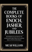The Complete Books of Enoch, Jasher and Jubilees: An Extensive Collection of the Hidden Scriptures from the Ethiopian Bible & Other Sacred Bibles ... Apocrypha and Gnostic Gospels Collection) 9371233311 Book Cover