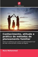 Conhecimento, atitude e prática de métodos de planeamento familiar: entre as mulheres que vivem na administração local de Dala, área de Kano, Estado da Nigéria 6206264955 Book Cover