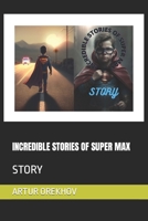 INCREDIBLE STORIES OF SUPER MAX: STORY B0C1HVPFNN Book Cover