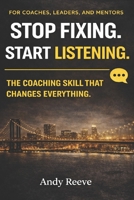 Stop Fixing. Start Listening.: The Coaching Skill That Changes Everything B0GWXDKXB1 Book Cover