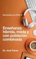 Enseñanza híbrida, mixta y con población combinada: Metodologías pos-COVID-19 (Serie: Todo lo que necesitas saber para crear cursos y facilitar clases ... línea) de manera efectiva) (Spanish Edition) 0578385503 Book Cover