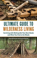 The Ultimate Guide to Wilderness Living: Surviving with Nothing But Your Bare Hands and What You Find in the Woods 1646047834 Book Cover