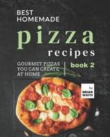 Best Homemade Pizza Recipes: Gourmet Pizzas You Can Create at Home - Book 2 B09HFSD577 Book Cover