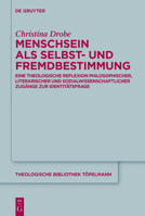 Menschsein ALS Selbst- Und Fremdbestimmung: Eine Theologische Reflexion Philosophischer, Literarischer Und Sozialwissenschaftlicher Zugange Zur Identitatsfrage 3110460092 Book Cover