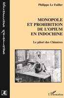 MONOPOLE ET PROHIBITION DE L'OPIUM EN INDOCHINE: Le pilori des Chimères (Recherches Asiatiques) (French Edition) 2747503119 Book Cover