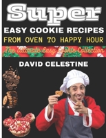 Super Easy Cookie Recipes: From Oven to Happy Hour: The Ultimate Easy Cookie Collection B0CT61VCPX Book Cover