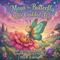 Maya the Butterfly Who Couldn’t Fly: A Bedtime Story About Patience, Growth & Believing in Yourself B0H2PJZJVV Book Cover