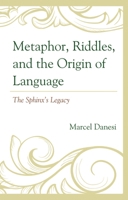 Metaphor, Riddles, and the Origin of Language: The Sphinx's Legacy 1666918210 Book Cover