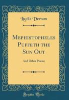 Mephistopheles Puffeth the Sun Out: And Other Poems (Classic Reprint) 0483891843 Book Cover