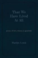 That We Have Lived at All : Poems of Love, Witness & Gratitude 1988299195 Book Cover