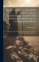 Matthæi Poli ... Synopsis Criticorum Aliorumque Scripturæ Sacræ Interpretum Et Commentatorum: Complectens Libros Biblicos Jobi, Psalmorum, ... & Cantici Canticorum... (Latin Edition) 1020146230 Book Cover