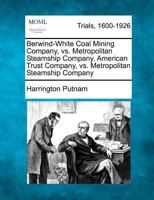 Berwind-White Coal Mining Company, vs. Metropolitan Steamship Company. American Trust Company, vs. Metropolitan Steamship Company 1275109764 Book Cover