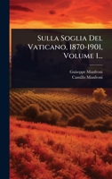 Sulla Soglia del Vaticano, 1870-1901, Volume 1... 1024852709 Book Cover