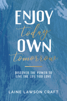 Enjoy Today, Own Tomorrow: Discover the Power to Live the Life You Love 1563094002 Book Cover