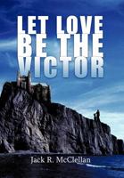 Let Love Be the Victor 1456736728 Book Cover