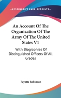 An Account Of The Organization Of The Army Of The United States V1: With Biographies Of Distinguished Officers Of All Grades 0548501599 Book Cover