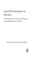 Land Privatization in Mexico: Urbanization, Formation of Regions and Globalization in Ejidos 0415946549 Book Cover