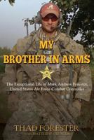 My Brother in Arms: The Exceptional Life of Mark Andrew Forester, United States Air Force Combat Controller 1492734020 Book Cover