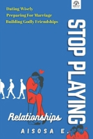 Stop Playing With Relationships: A Christian Guide to Building Godly Love, Avoiding Heartbreak, and Preparing for Marriage (Stop Playing – Start Living With Purpose and Faith) B0FQPV2Z5K Book Cover