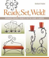 Ready, Set, Weld!: Beginner-Friendly Projects for the Home Garden 1600592627 Book Cover