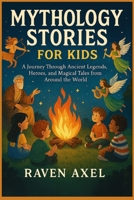 MYTHOLOGY STORIES FOR KIDS: A Journey Through Ancient Legends, Heroes, and Magical Tales from Around the World B0FR96516Y Book Cover