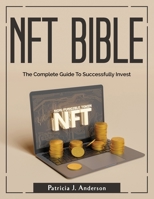 Nft Bible: The Complete Guide To Successfully Invest 1804380814 Book Cover