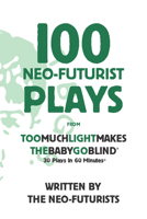 100 Neo-Futurist Plays: From Too Much Light Makes the Baby Go Blind 0981564348 Book Cover