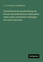 Naturhistorische Beschreibung des hessen-darmstädtischen Odenwaldes nebst seinen westlichen Vorbergen mit einem Kärtchen (German Edition) 3563148562 Book Cover