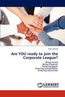 Are YOU ready to join the Corporate League?: Being Aware Being Prepared Being Equipped Ensuring Sustainability Enduring Adversities 3659139939 Book Cover