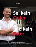 Sei kein Opfer ... und kein Täter: Das Praxisbuch zu den Themen Kommunikative Deeskalation, Gewaltprävention und Zivilcourage 3735781314 Book Cover
