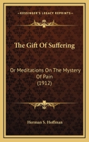 The Gift Of Suffering: Or Meditations On The Mystery Of Pain 1167192400 Book Cover