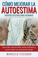 C?mo Mejorar la Autoestima. Secretos Efectivos para Valorarte : Aprende a Desarrollar Autoconfianza y Como Subir una Autoestima Baja 1973359340 Book Cover