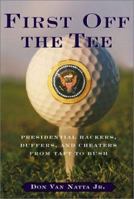 First Off the Tee: Presidential Hackers, Duffers, and Cheaters, from Taft to Bush 1586480081 Book Cover