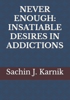 NEVER ENOUGH: INSATIABLE DESIRES IN ADDICTIONS B0C7JJCDWB Book Cover