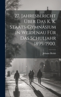 27. Jahresbericht über das k. k. Staats-Gymnasium in Weidenau für das Schuljahr 1899/1900. 1020256753 Book Cover