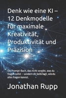Denk wie eine KI – 12 Denkmodelle für maximale Kreativität, Produktivität und Präzision: Ein Prompt-Buch, das nicht vorgibt, was du fragen sollst – ... wie du alles fragen kannst. (German Edition) B0GHMMFXL5 Book Cover