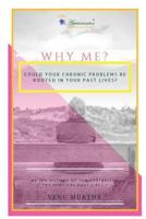 Why Me?: Could Your Chronic Problems Be Rooted in Your Past Lives? 171815223X Book Cover