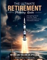 The Ultimate Retirement Planning Guide: Retire like you are on Apollo 13 B0DW27WBCW Book Cover