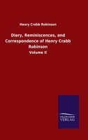 Diary, Reminiscences, and Correspondence of Henry Crabb Robinson: Volume II 3846051101 Book Cover