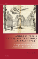 Andreas Friz S Letter on Tragedies (CA. 1741-1744): An Eighteenth-Century Jesuit Contribution to Theatre Poetics 9004283730 Book Cover