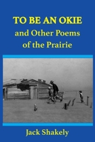 To Be An Okie and Other Poems of the Prairie 1932045449 Book Cover