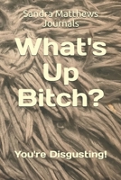 What's Up Bitch?: You're Disgusting! 1706422474 Book Cover