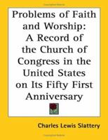 Problems of Faith and Worship: A Record of the Church of Congress in the United States on Its Fifty First Anniversary 1162786698 Book Cover