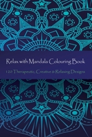 Relax with Mandala Colouring Book, 120 Therapeutic, Creative & Relaxing Designs: Adult Colouring Books Mandalas And Patterns Relaxing Colour Therapy Stress Relief 1695187172 Book Cover